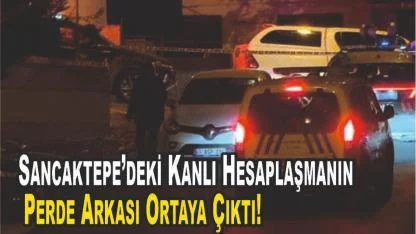 Sancaktepe’deki Kanlı Hesaplaşmanın Perde Arkası Ortaya Çıktı!
