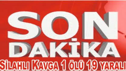 Silahlı Kavga: 1 Ölü, 19 Yaralı