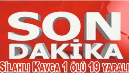 Silahlı Kavga: 1 Ölü, 19 Yaralı