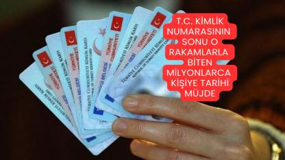 T.C. Kimlik Numarasının Sonu O Rakamlarla Biten Milyonlarca Kişiye Tarihi Müjde