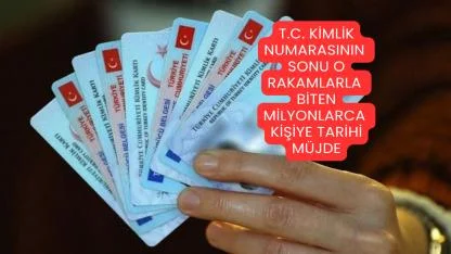 T.C. Kimlik Numarasının Sonu O Rakamlarla Biten Milyonlarca Kişiye Tarihi Müjde