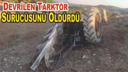 Traktör Devrildi: 1 Kişi Hayatını Kaybetti