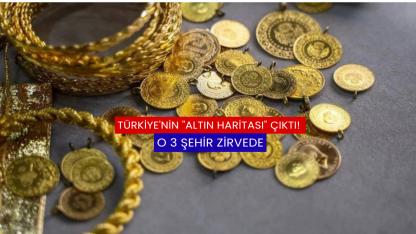 Türkiye'nin "Altın Haritası" Çıktı! O 3 Şehir Zirvede
