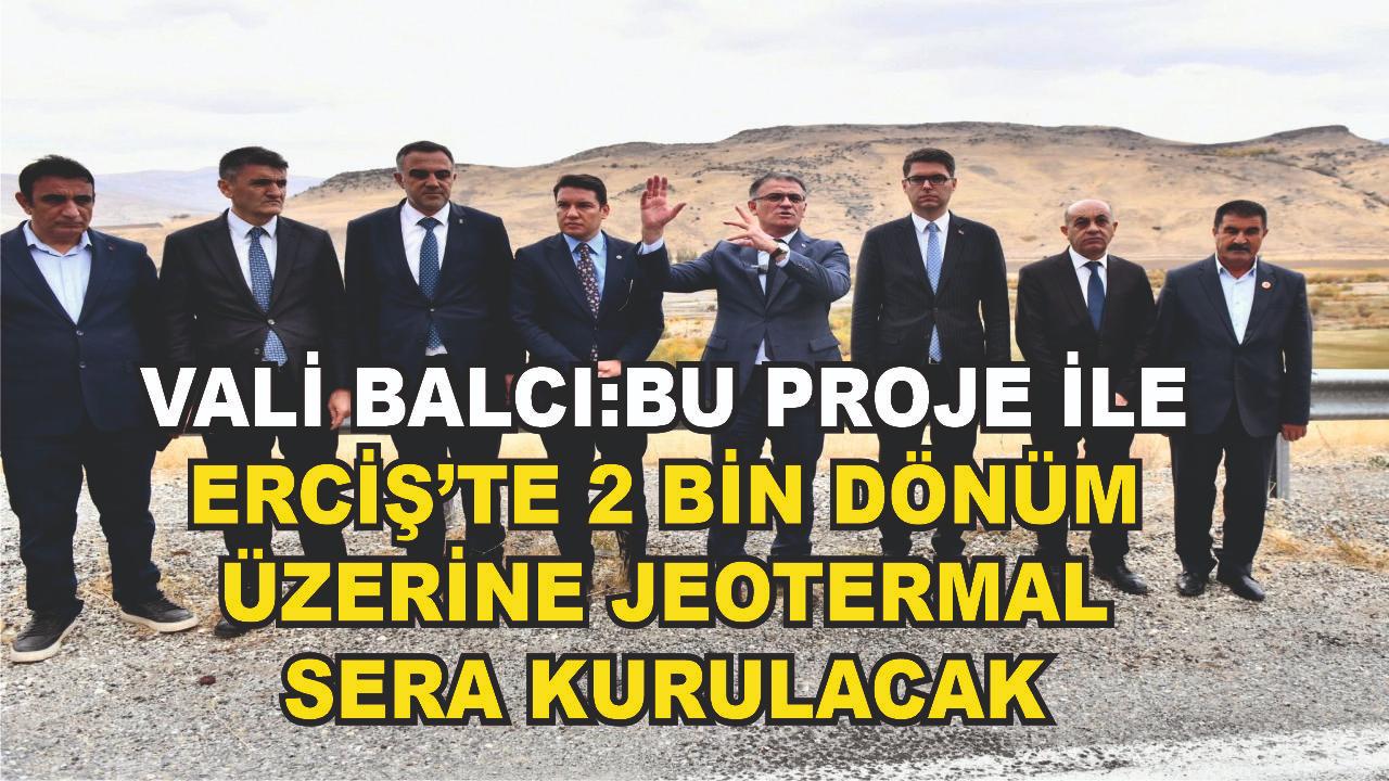 Vali Balcı Erciş&#039;teki Jeptermal Çalışmalarını Yerinde İnceledi