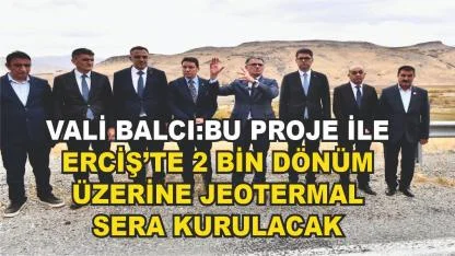 Vali Balcı Erciş'teki Jeptermal Çalışmalarını Yerinde İnceledi