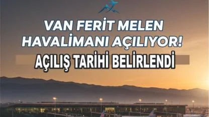 VAN FERİT MELEN HAVALİMANI AÇILIŞ TARİHİ BELİRLENDİ!
