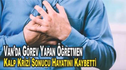 Van’da Görev Yapan Öğretmen Kalp Krizi Sonucu Hayatını Kaybetti