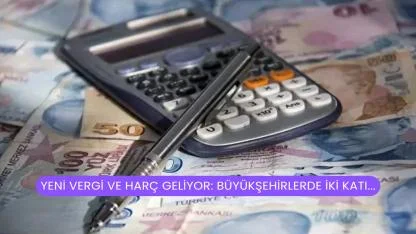 Yeni Vergi Ve Harç Geliyor: Büyükşehirlerde İki Katı...