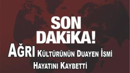 Ağrı Kültürünün Duayen İsmi Hayatını Kaybetti