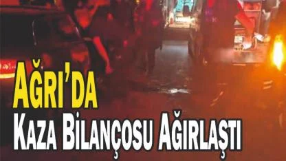 Ağrı’da Kaza Bilançosu Ağırlaştı