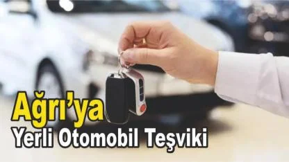 Ağrılı Ailelere Yerli Otomobil ve Hurda Teşviki Müjdesi