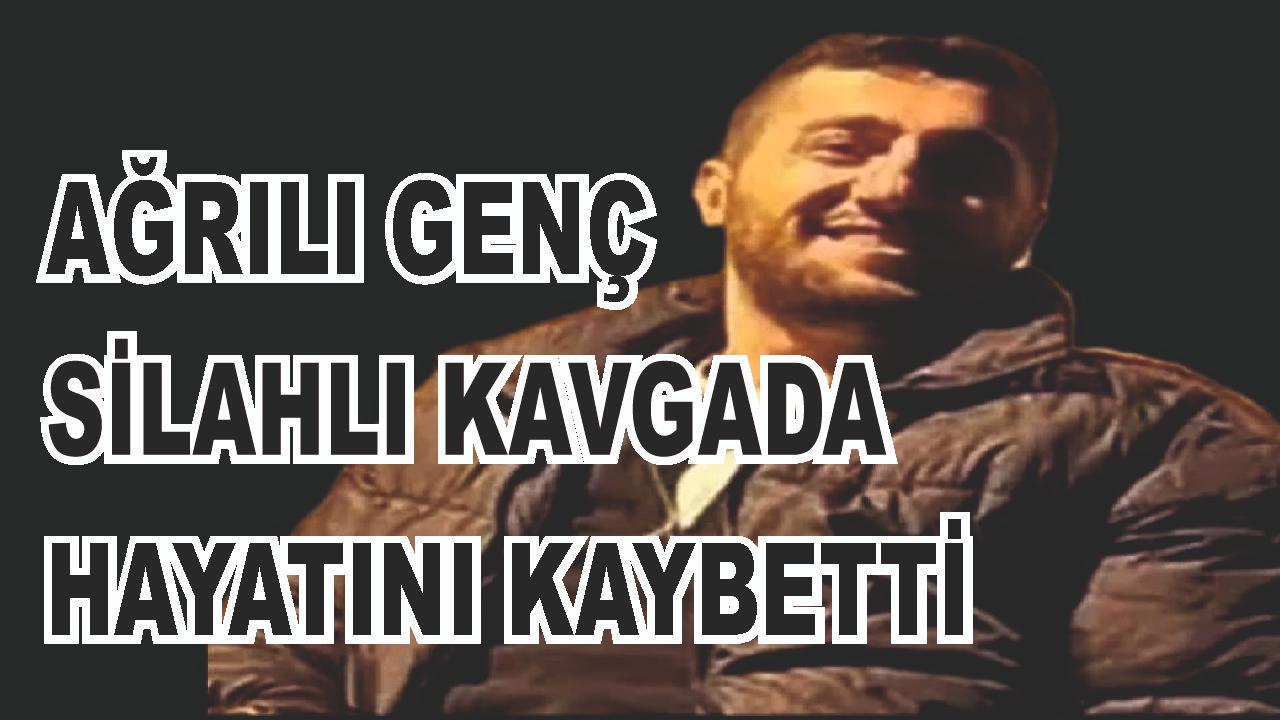 Ağrılı Genç Silahlı Kavgada Hayatını Kaybetti
