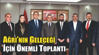Ağrı’nın Geleceği İçin Önemli Toplantı