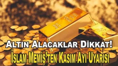 Altın Alacaklar Dikkat! İslam Memiş’ten Kasım Ayı Uyarısı