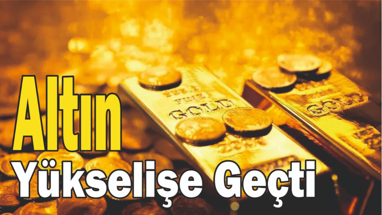 Altın Yükselişe Geçti