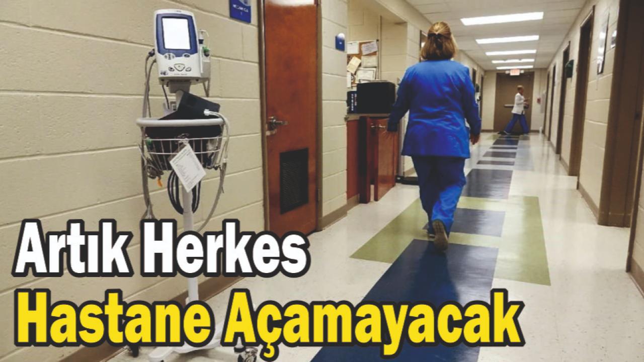 Artık Herkes Hastane Açamayacak