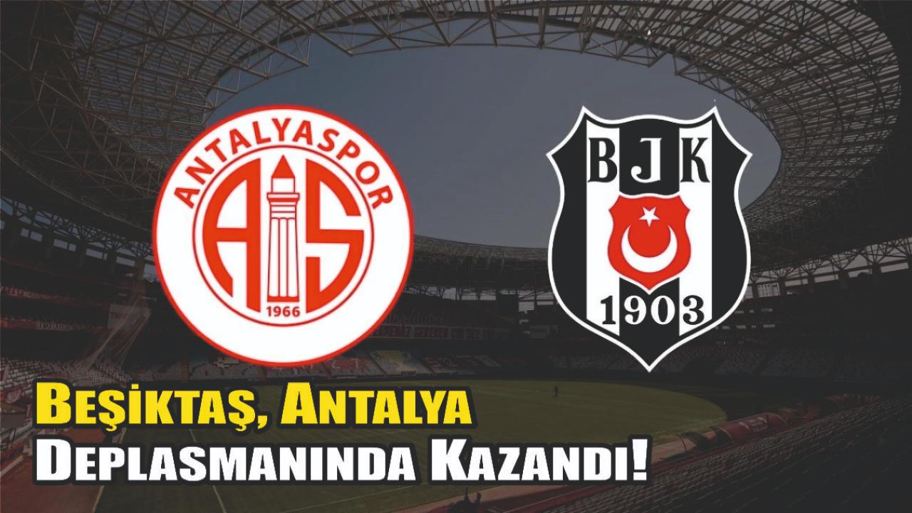 Beşiktaş, Antalya Deplasmanında Kazandı!
