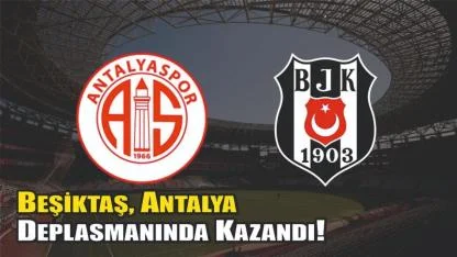 Beşiktaş, Antalya Deplasmanında Kazandı!