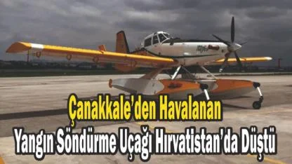 Çanakkale’den Havalanan Yangın Söndürme Uçağı Hırvatistan’da Düştü
