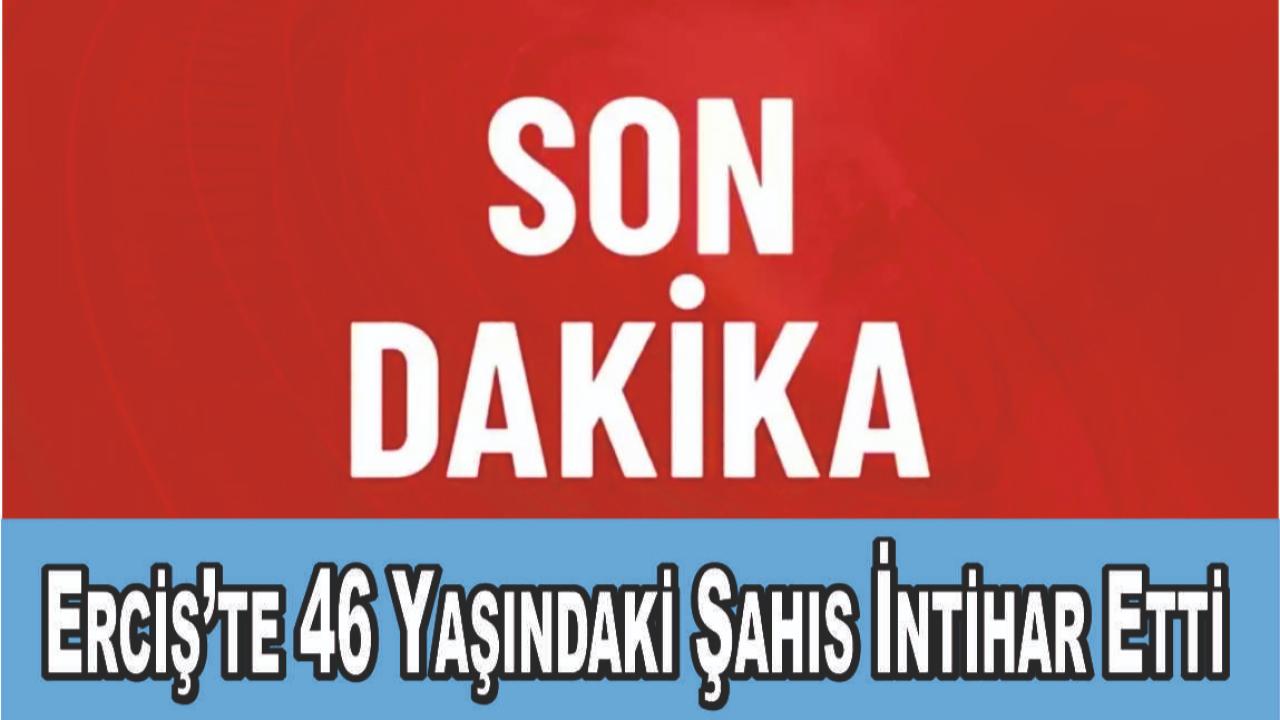 Erciş’te 46 Yaşındaki Şahıs İntihar Etti