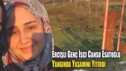 Genç İşçi Cansu Esatoğlu Yangında Yaşamını Yitirdi