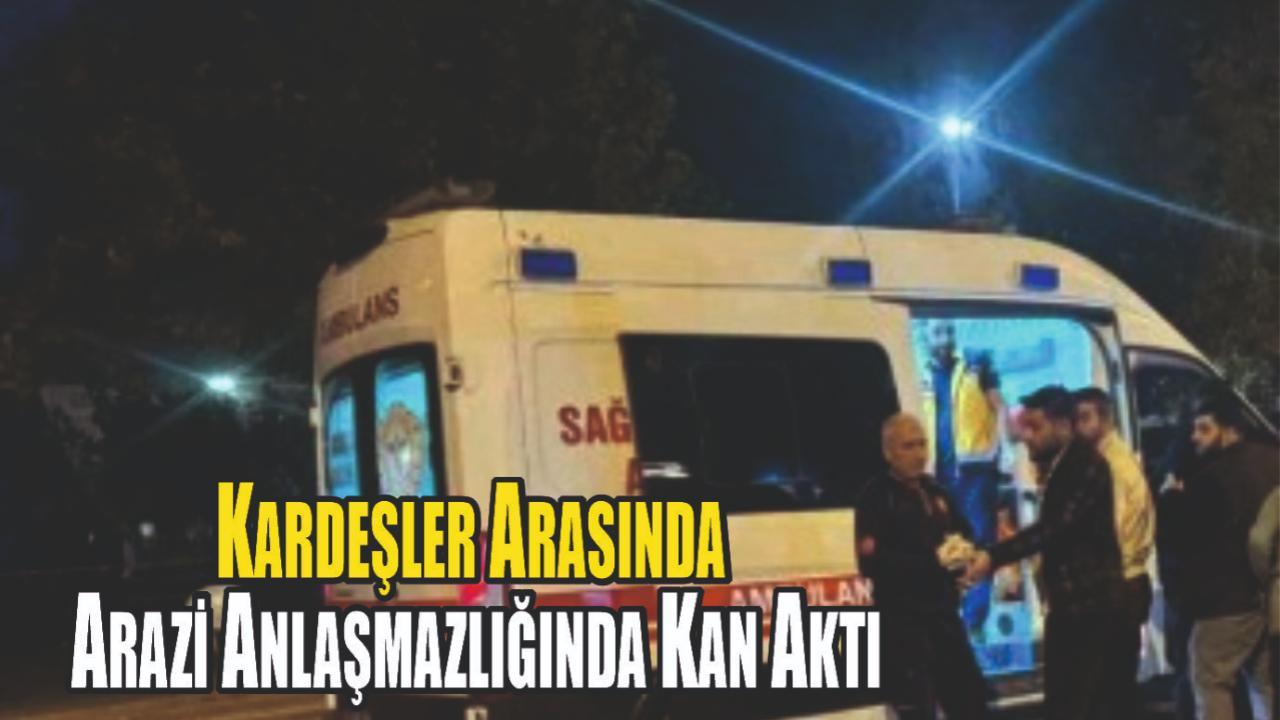 Kardeşler Arasında Arazi Anlaşmazlığında Kan Aktı