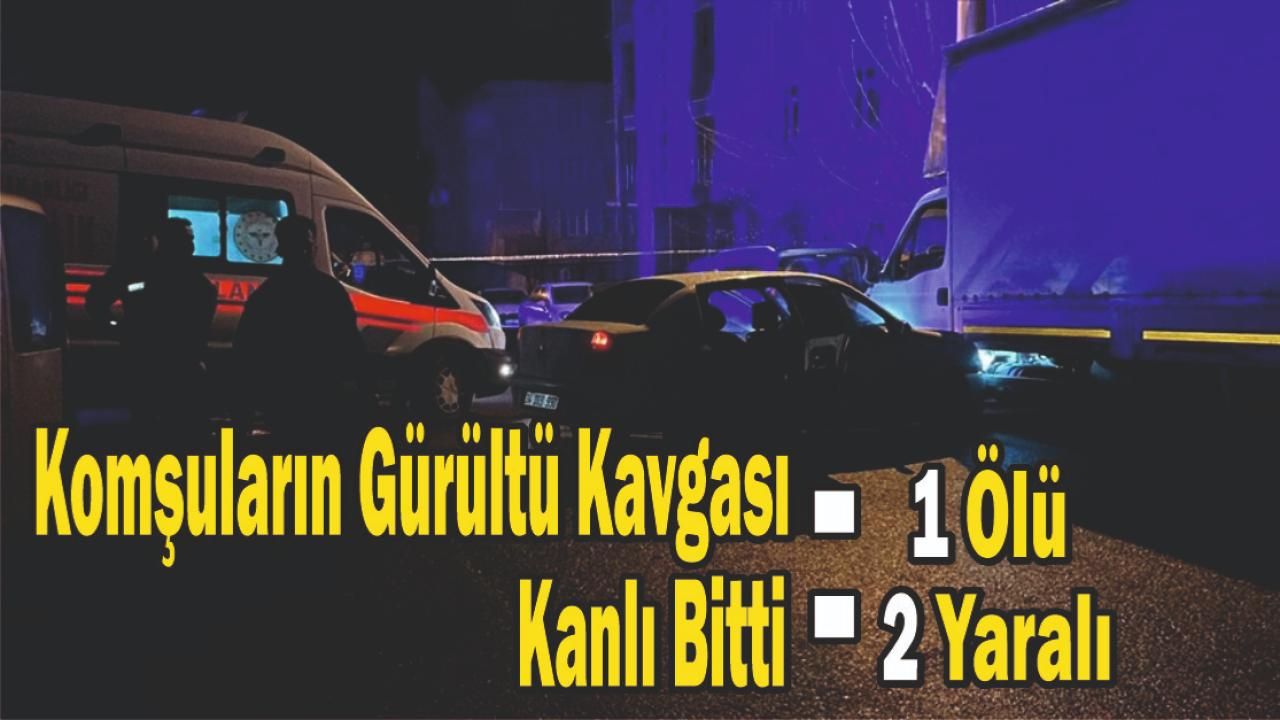 Komşuların Gürültü Kavgası Kanlı Bitti: 1 Ölü, 2 Yaralı