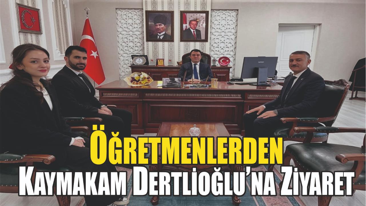 Öğretmenlerden Kaymakam Dertlioğlu’na Ziyaret