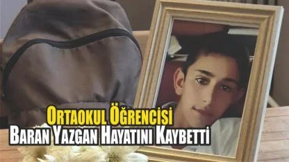 Ortaokul Öğrencisi Baran Yazgan Hayatını Kaybetti