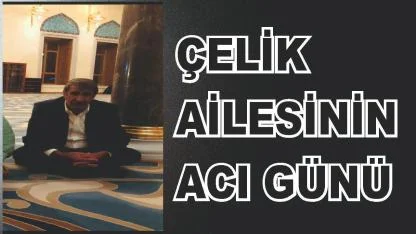 Patnoslu Çelik Ailesinin Acı Günü