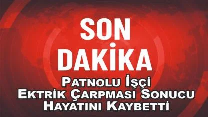 Patnoslu Elektrik İşçisi Geçirdiği Kaza Sonucu Hayatını Kaybetti