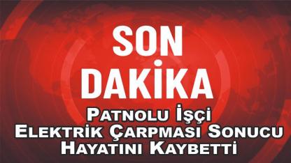 Patnoslu Elektrik İşçisi Geçirdiği Kaza Sonucu Hayatını Kaybetti
