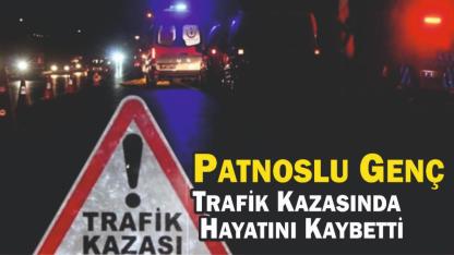 Patnoslu Genç Trafik Kazasında Hayatını Kaybetti