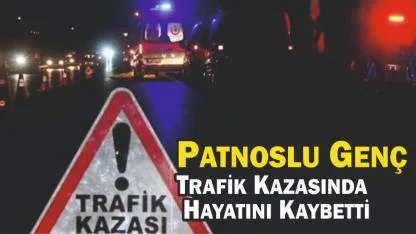 Patnoslu Genç Trafik Kazasında Hayatını Kaybetti