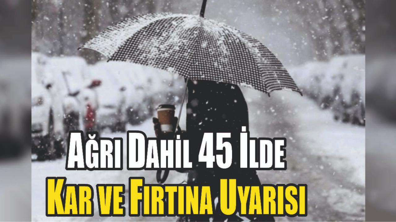 Ağrı Dahil 45 İlde Kar ve Fırtına Uyarısı