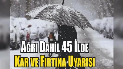 Ağrı Dahil 45 İlde Kar ve Fırtına Uyarısı