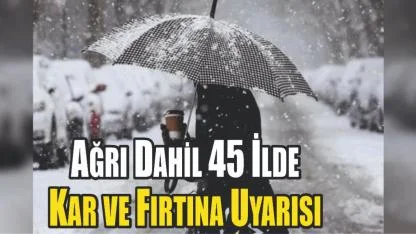 Ağrı Dahil 45 İlde Kar ve Fırtına Uyarısı