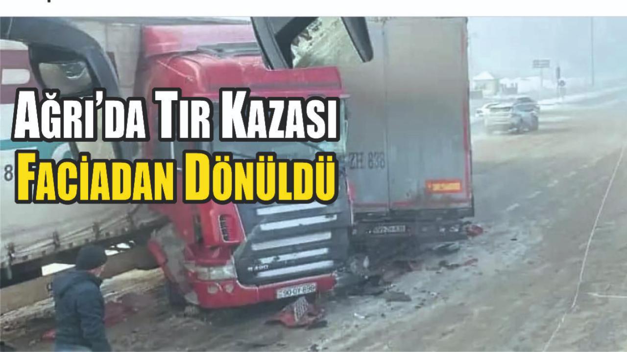 Ağrı Doğu Bayazıt Karayolu’nda Tır Kazası: Faciadan Dönüldü