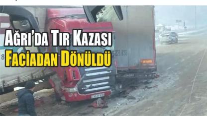Ağrı Doğu Bayazıt Karayolu’nda Tır Kazası: Faciadan Dönüldü