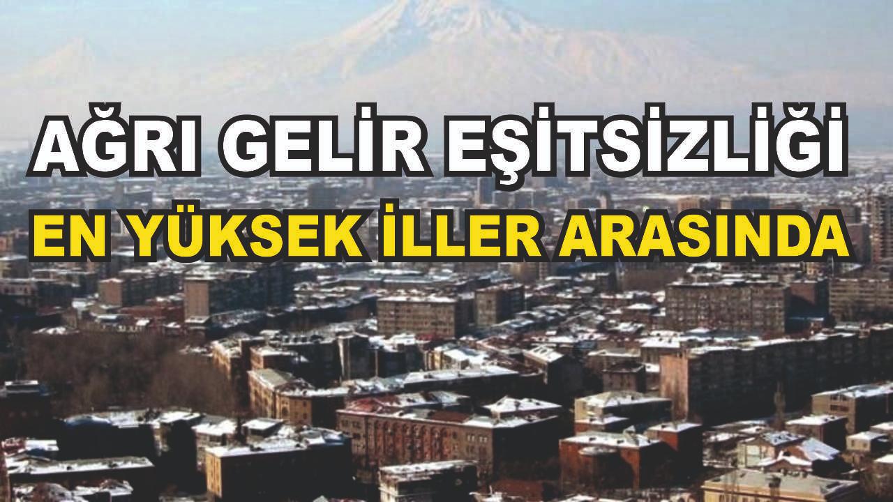 Ağrı Gelir Eşitsizliğinin En Yüksek Olduğu İller Arasında
