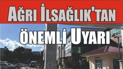 Ağrı İlsağlık'tan önemli Uyarı