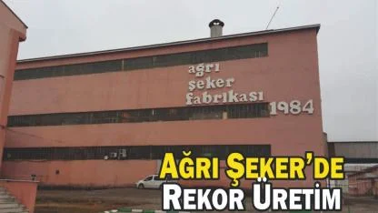Ağrı Şeker’de Rekor Üretim