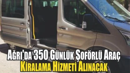 Ağrı'da 350 Günlük Şoförlü Araç Kiralama Hizmeti Alınacak