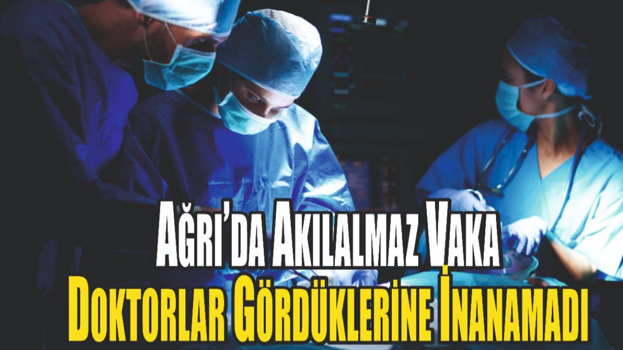 Ağrı’da Doktorları Bile Şaşırtan Ameliyat