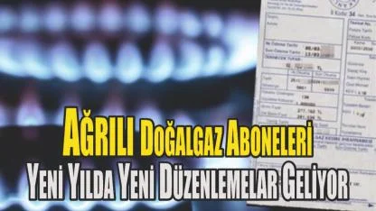 Ağrılı Doğalgaz Aboneleri Yeni Yılda Yeni Düzenleme