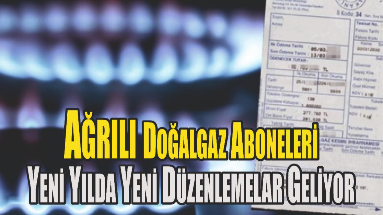 Ağrılı Doğalgaz Aboneleri Yeni Yılda Yeni Düzenleme