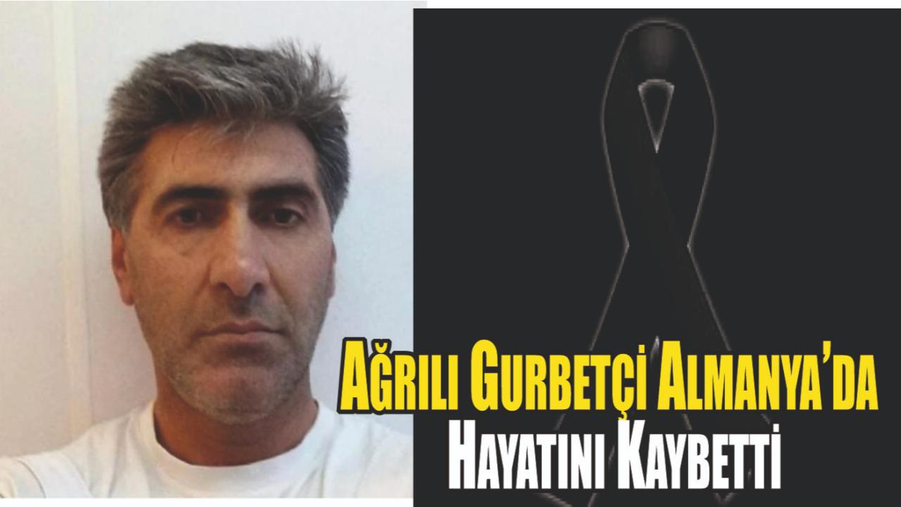 Ağrılı Gurbetçi Almanya’da Hayatını Kaybetti
