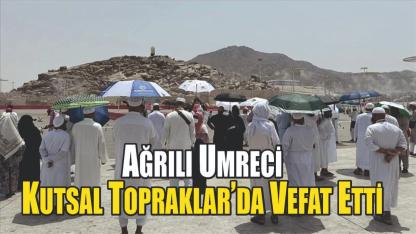 Ağrılı Umreci Kutsal Topraklar’da Vefat Etti
