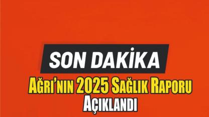 Ağrı’nın 2025 Sağlık Raporu Açıklandı