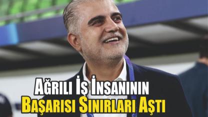 Ağrılı İş İnsanının Başarısı Sınırları Aştı